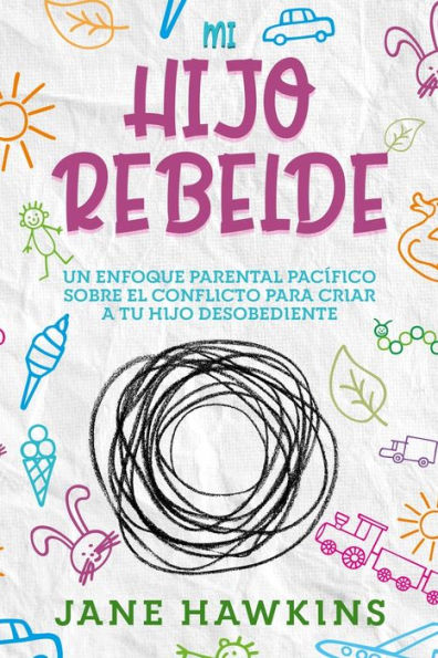 Mi hijo Rebelde: Un enfoque parental pacï¿½fico sobre el conflicto para criar a tu desobediente (Spanish Edition)