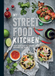 Title: My Street Food Kitchen: Fast and easy flavours from around the world, Author: Jennifer Joyce