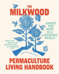 Download free ebook english The Milkwood Permaculture Living Handbook: Habits for Hope in a Changing World