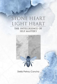 Title: Stone Heart, Light Heart: The Intelligence of Self Mastery, Author: Stella Petrou-Concha