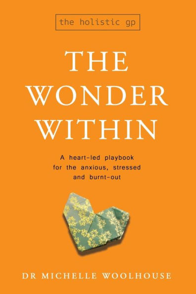 the Wonder Within: A heart-led playbook for anxious, stressed and burnt-out