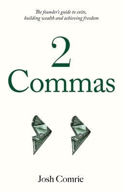 2 Commas: The founder's guide to exits, building wealth and achieving freedom