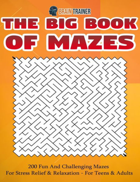 The Big Book Of Mazes 200 Fun And Challenging Mazes For Stress Relief & Relaxation - For Teens & Adults