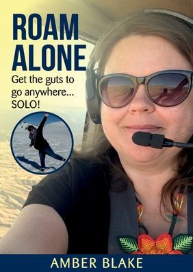 Roam Alone: Get the guts to go anywhere...SOLO!