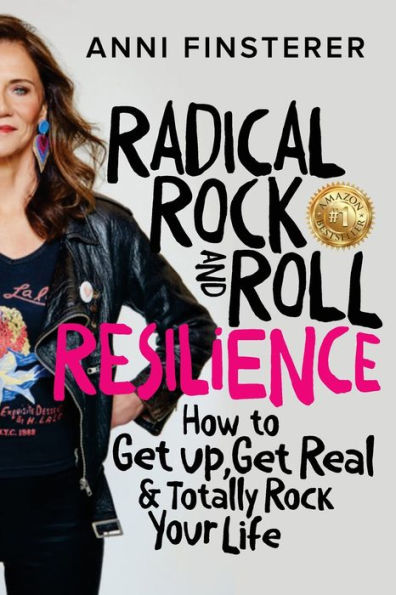 Radical Rock and Roll Resilience: How to Get Up, Get Real & Totally Rock Your Life
