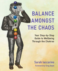 Title: Balance Amongst the Chaos: Your step by step guide to wellbeing through the chakras, Author: Sarah Anne Iaccarino