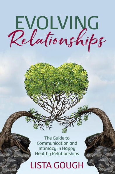 Evolving Relationships: The Guide to Communication and Intimacy in Happy Healthy Relationships