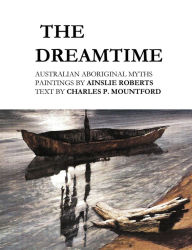 Title: The Dreamtime: Australian Aboriginal Myths, Author: Ainslie Roberts