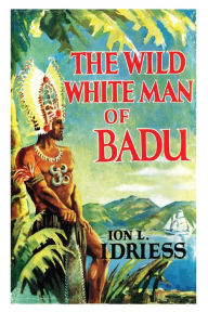 Title: The Wild White Man of Badu, Author: Ion Idriess