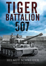 Free download new books Tiger Battalion 507: Eyewitness Accounts from Hitler's Regiment 9781922387196 by Helmut Schneider, Robert Forczyk