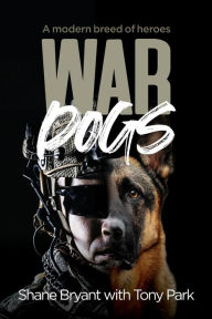 Title: War Dogs: A Modern Breed of Heroes, Author: Tony Park
