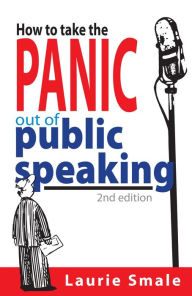 Title: How to take the Panic out of Public Speaking 2nd Edition, Author: Laurie Smale