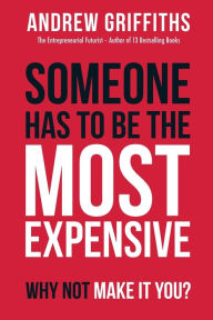 Title: Someone Has To Be The Most Expensive, Why Not Make It You?, Author: Andrew Griffiths