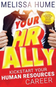 Title: Your HR Ally: Kickstart your human resources career, Author: Melissa Hume