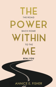 Download free books for iphone kindle The Power Within Me: The road back home to the real you English version by Dr. Annice E. Fisher