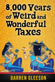 Title: 8,000 Years of Weird and Wonderful Taxes, Author: Darren Gleeson