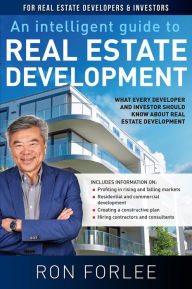 Title: An Intelligent Guide To Real Estate Development: What every developer and investor should know about real estate development, Author: Ron Forlee