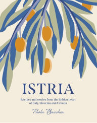 Electronics e book free download Istria: Recipes and stories from the hidden heart of Italy, Slovenia and Croatia (English Edition)  9781922417183 by Paola Bacchia