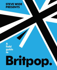 Title: A Field Guide to Britpop, Author: Steve Wide