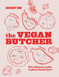 Title: The Vegan Butcher: The Ultimate Guide to Plant-Based Meat, Author: Zacchary Bird