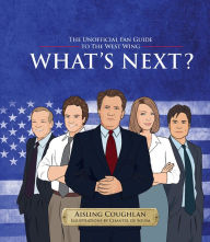 Title: What's Next?: The Unofficial Fan Guide to The West Wing, Author: Aisling Coughlan