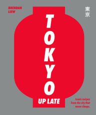 Title: Tokyo Up Late: Iconic recipes from the city that never sleeps, Author: Brendan Liew