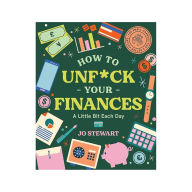 Title: How to Unf*ck Your Finances a Little Bit Each Day: 100 Small Changes for a Better Future, Author: Jo Stewart