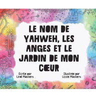 Title: Le Nom De Yahweh, Les Anges Et Le Jardin De Mon Cour, Author: Lindi Masters