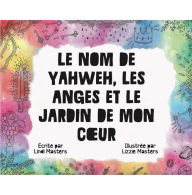 Title: Le Nom De Yahweh, Les Anges Et Le Jardin De Mon Cour, Author: Lindi Masters