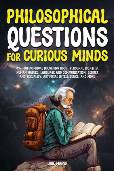 Philosophical Questions for Curious Minds: 497 About Personal Identity, Human Nature, Language and Communication, Gender Sexuality, Artificial Intelligence, More