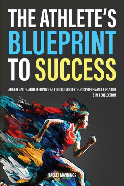 the Athlete's Blueprint to Success: Athlete Habits, Finance, and Science of Athletic Performance Explained (3-in-1 Collection)