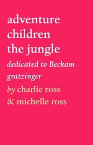 Title: adventure children the jungle: dedicated to Beckam gratzinger, Author: by charlie ross