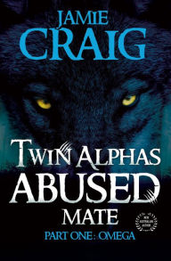 Title: TWIN ALPHAS ABUSED MATE: PART ONE: OMEGA, Author: Jamie Craig