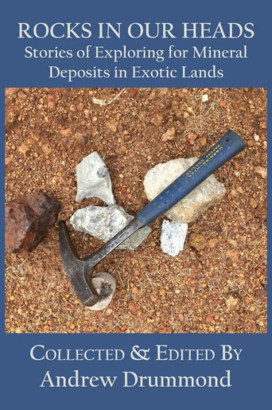 Rocks in Our Heads: Stories of Exploring for Mineral Deposits in Exotic Lands