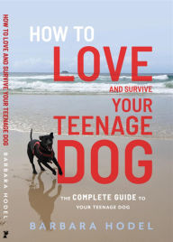Title: How to Love and Survive Your Teenage Dog, Author: Barbara Hodel