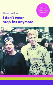 Title: I don't wear step-ins anymore: A memoir through letters, 1968 to 1970, Author: Diana Wilde