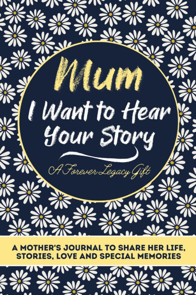 Mum, I Want To Hear Your Story: A Mothers Journal Share Her Life, Stories, Love And Special Memories