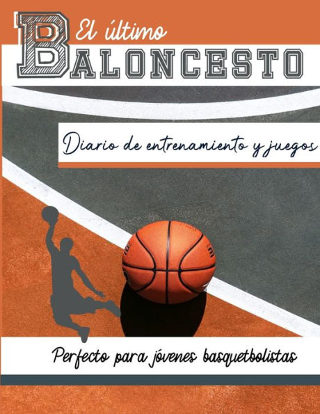 El diario de entrenamiento y juegos de baloncesto: Graba y rastrea tu juego de entrenamiento y rendimiento de temporada: perfecto para todos los niños y adolescentes: 8,5 x 11 pulgadas x 80 páginas