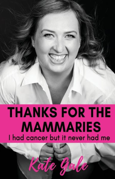 Thanks for the Mammaries: I had cancer but it never had me