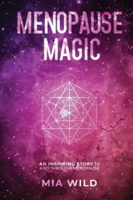Title: Menopause Magic: An inspiring story to and through menopause, Author: Mia Wild
