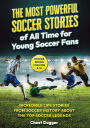 Soccer Books for Kids 8-12: The Most Powerful Soccer Stories of All Time for Young Soccer Fans: Incredible Life Stories from Soccer History About The Top Soccer Legends (Next Level Soccer Book 8)