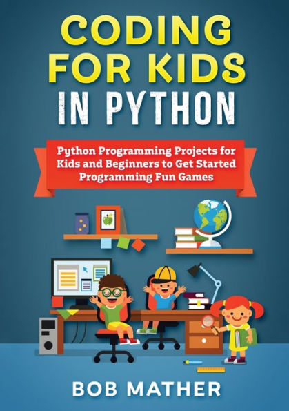 Coding for Kids Python: Python Programming Projects and Beginners to Get Started Fun Games