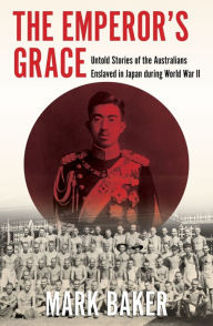 Free computer books pdf download The Emperor's Grace: Untold Stories of the Australians Enslaved in Japan during World War II PDF CHM MOBI 9781922464033 by Mark Baker (English Edition)