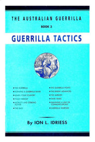 Title: Guerrilla Tactics: The Australian Guerrilla Book 3, Author: Ion Idriess