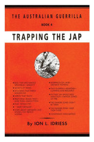 Title: Trapping the Jap: The Australian Guerrilla Book 4, Author: Ion Idriess