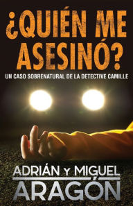 Title: ¿Quién me asesinó?: Un caso sobrenatural de la detective Camille, Author: Miguel Aragïn