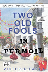 Title: Two Old Fools in Turmoil - LARGE PRINT, Author: Victoria Twead
