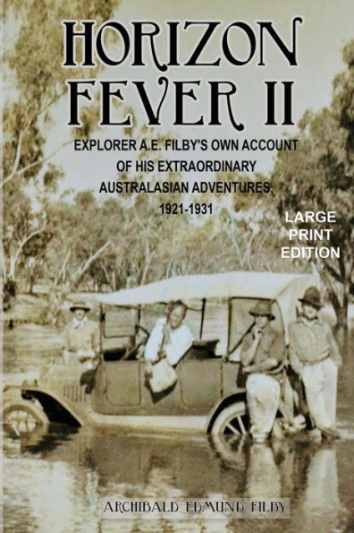 Horizon Fever II - LARGE PRINT: Explorer A E Filby's own account of his extraordinary Australasian Adventures, 1921-1931