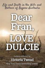 Book downloads free Dear Fran, Love Dulcie: Life and Death in the Hills and Hollows of Bygone Australia
