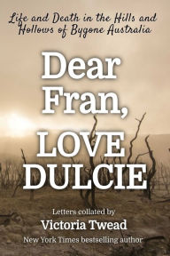 Dear Fran, Love Dulcie: Life and Death in the Hills and Hollows of Bygone Australia